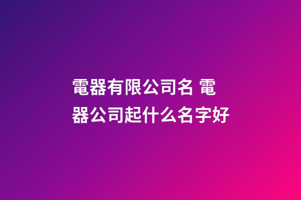 電器有限公司名 電器公司起什么名字好